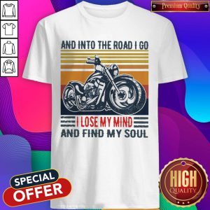 Motorcycle And Into The Road I Go I Lose My Mind And Find My Soul Vintage Shirt