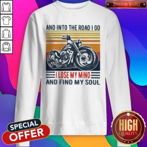 Motorcycle And Into The Road I Go I Lose My Mind And Find My Soul Vintage Sweatshirt