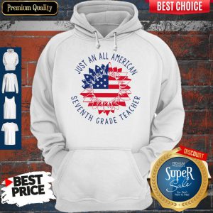 Nice Just An All American Seventh Grade Teacher Hoodie