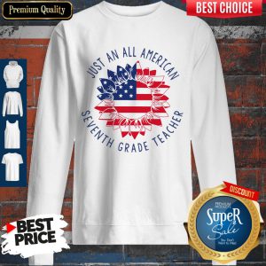 Nice Just An All American Seventh Grade Teacher Sweatshirt
