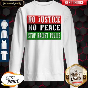 Nice No Justice No Peace Stop Racist Police Sweatshirt