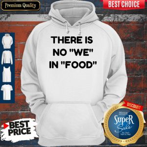 Nice There Is No We In Food Hoodie
