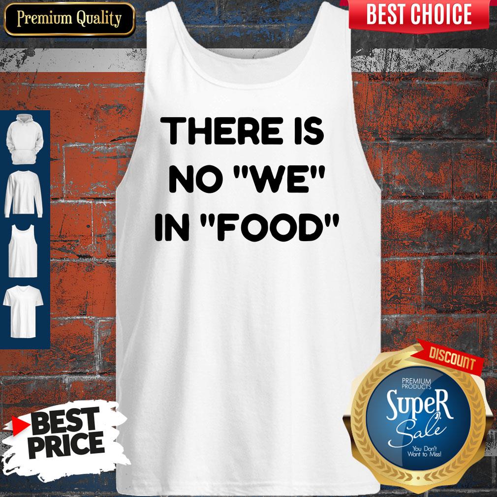 Nice There Is No We In Food Tank Top Nice There Is No We In Food Tank Top