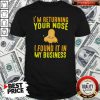 Official I'm Returning Your Nose I Found It In My Business Shirt