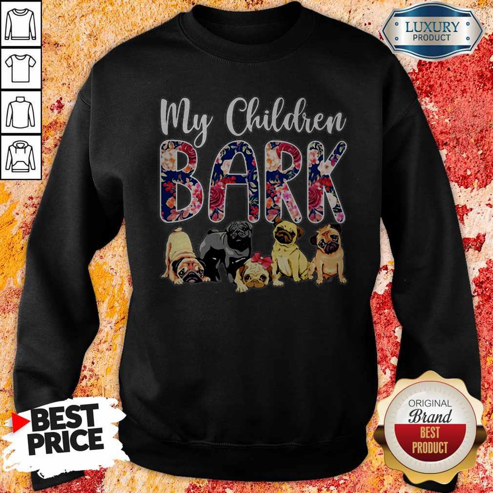 Pug Dogs My Children Bark Sweatshirt Pug Dogs My Children Bark Sweatshirt