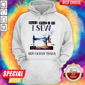 Sewing Machine That’s What I Do I Sew And I Know Things Hoodie