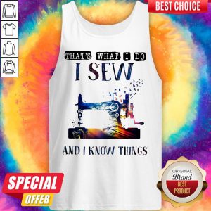 Sewing Machine That’s What I Do I Sew And I Know Things Tank Top