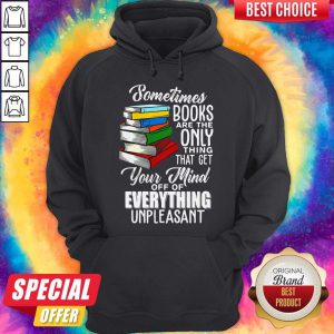 Sometimes Books Are The Only Thing That Get Your Mind Off Of Everything Unpleasant Hoodie