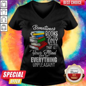Sometimes Books Are The Only Thing That Get Your Mind Off Of Everything Unpleasant V-neck