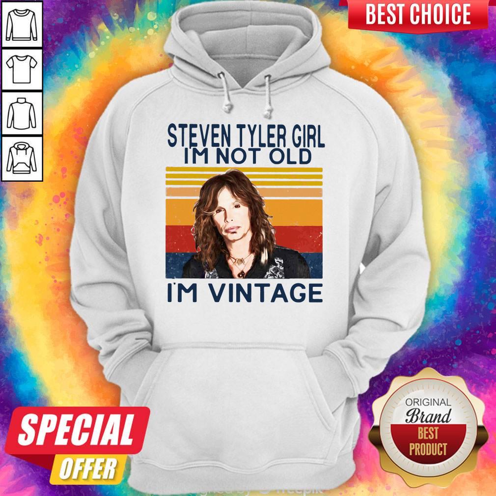 Steven Tyler Girl I'm Not Old I'm Vintage Hoodie Steven Tyler Girl I'm Not Old I'm Vintage Hoodie
