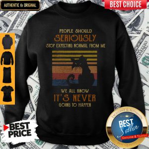 Vintage Cat People Should Seriously Stop Expecting Normal From Me We All Know It’s Never Going To Happen Sweatshirt