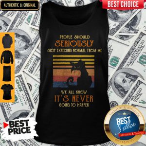 Vintage Cat People Should Seriously Stop Expecting Normal From Me We All Know It’s Never Going To Happen Tank Top