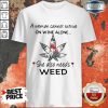 A Woman Cannot Survive On Wine Alone She Also Needs Weed Flower Shirt