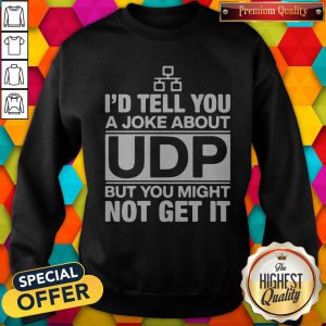 Awesome I’d Tell You A Joke About UDP But You Might Not Get It Sweatshirt