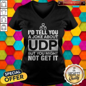 Awesome I’d Tell You A Joke About UDP But You Might Not Get It V-neck