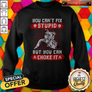 Awesome You Can’t Fix Stupid But You Can Choke It Sweatshirt