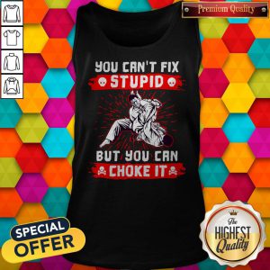 Awesome You Can’t Fix Stupid But You Can Choke It Tank Top