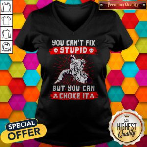 Awesome You Can’t Fix Stupid But You Can Choke It V-neck