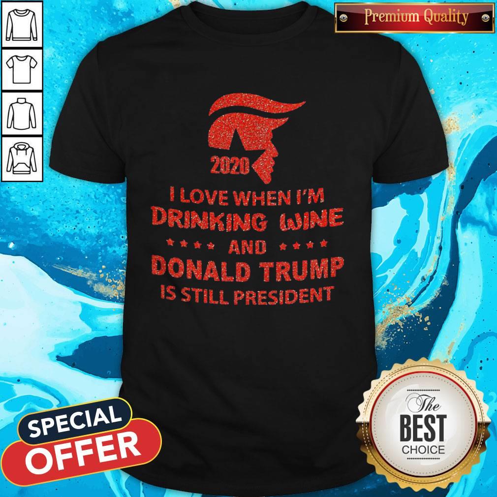 Donald Trump 2020 I Love When I’m Drinking Wine And Donald Trump Is Still President Diamond Shirt