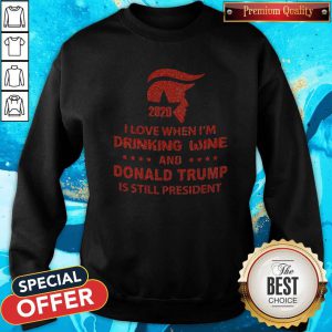 Donald Trump 2020 I Love When I’m Drinking Wine And Donald Trump Is Still President Diamond Sweatshirt