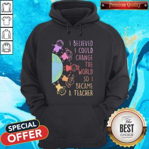 Funny Childs I Believed I Could Change The World So I Became A Teacher Hoodie