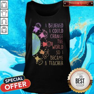 Funny Childs I Believed I Could Change The World So I Became A Teacher Tank Top
