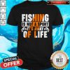 Funny Fishing Is Not A Sport It’s Away Of Life Shirt