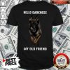 Funny German Shepherd Hello Darkness My Old Friend Shirt