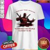 Funny I Wear The Mask Deadpool To Protect The People Closest To Me Shirt