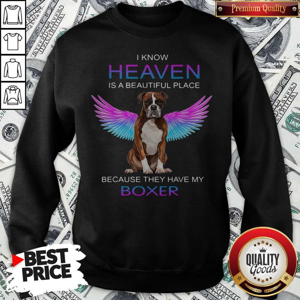 Nice I Know Heaven Is A Beautiful Place Because They Have My Boxer Sweatshirt Nice I Know Heaven Is A Beautiful Place Because They Have My Boxer Sweatshirt