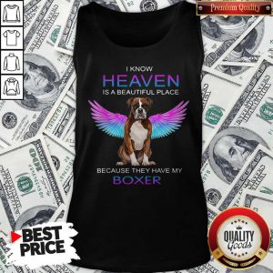 Nice I Know Heaven Is A Beautiful Place Because They Have My Boxer Tank Top
