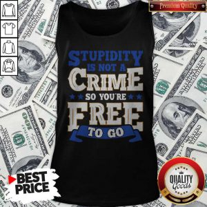 Nice Stupidity Is Not A Crime So You’re Free To Go Tank Top