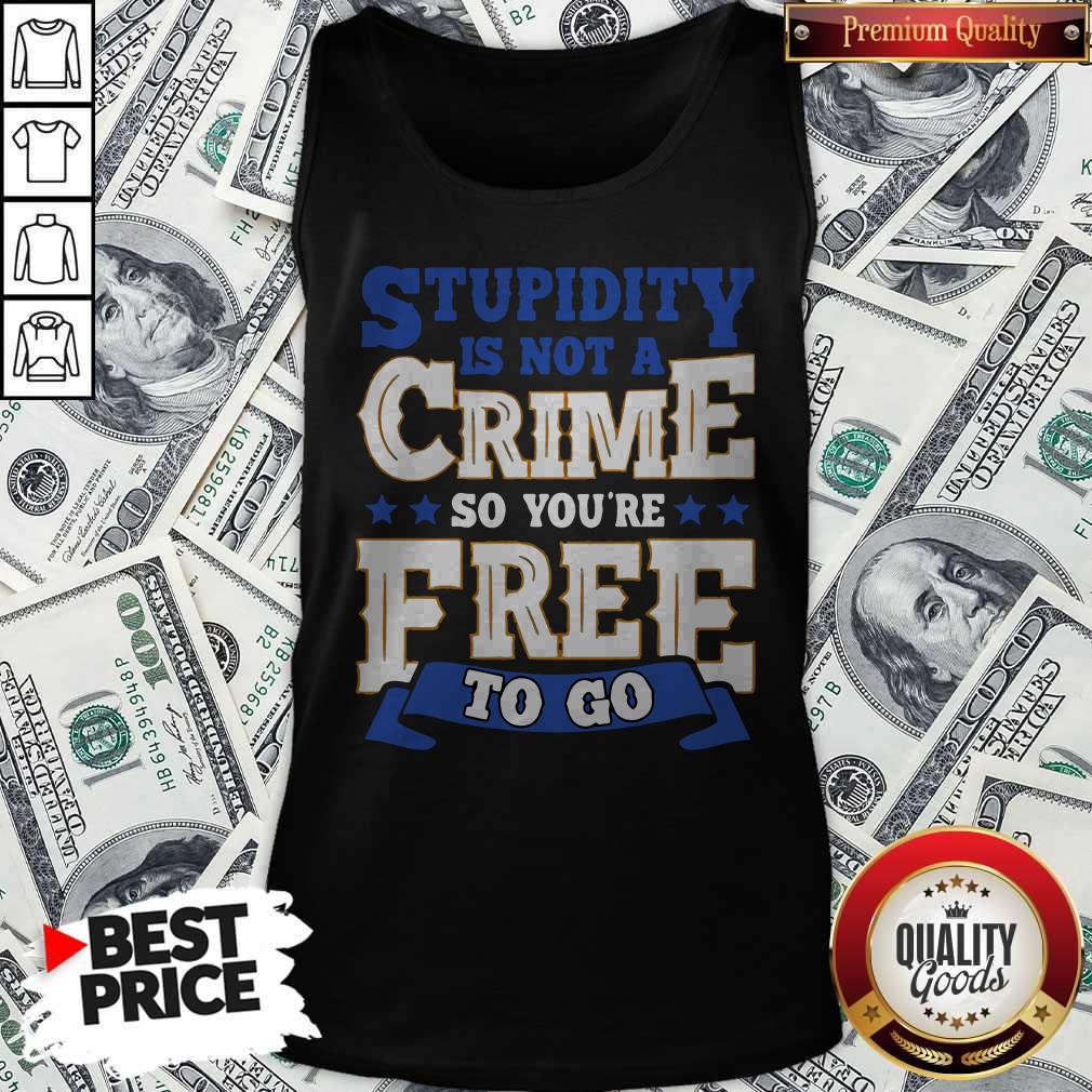 Nice Stupidity Is Not A Crime So You’re Free To Go Tank Top Nice Stupidity Is Not A Crime So You’re Free To Go Tank Top