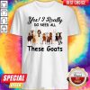 Official Yes I Really Do Need All These Goats Shirt