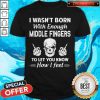 Premium I Wasn’t Born With Enough Middle Fingers To Let You Know How I Feel Shirt