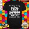 Starting Today Whatever Life Throws At Me I’m Ducking So It Hits Someone Else Shirt