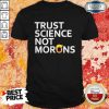 Top 2020 Trust Science Not Morons Anti-Trump Shirt