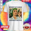 Top My Body My Choice Cannabis Is Medicine Weed Vintage Shirt