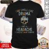 Top You Smell Like Drama And A Headache Skull Get Away From Me Shirt