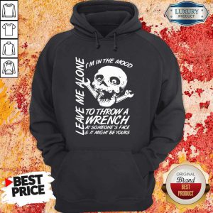 I’m In The Mood To Throw A Wrench At Someone’s Face And It Might Be Yours Leave Me Alone Halloween Hoodie