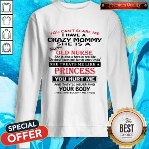 You Can't Scare Me I Have A Crazy Mommy She Is A Crumpy Old Nurse Sweatshirt