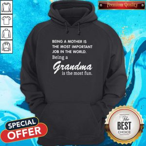 Being A Mother Is The Most Important Job In The World Being A Grandma Is The Most Fun Hoodie