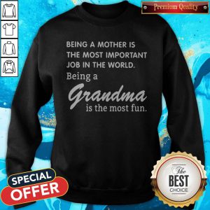 Being A Mother Is The Most Important Job In The World Being A Grandma Is The Most Fun Sweatshirt