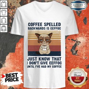 Cat Coffee Spelled Backwards Is Eeffoc Just Know That I Don't Give Eeffoc Until I'Ve Had My Coffee Vintage Retro V-neck