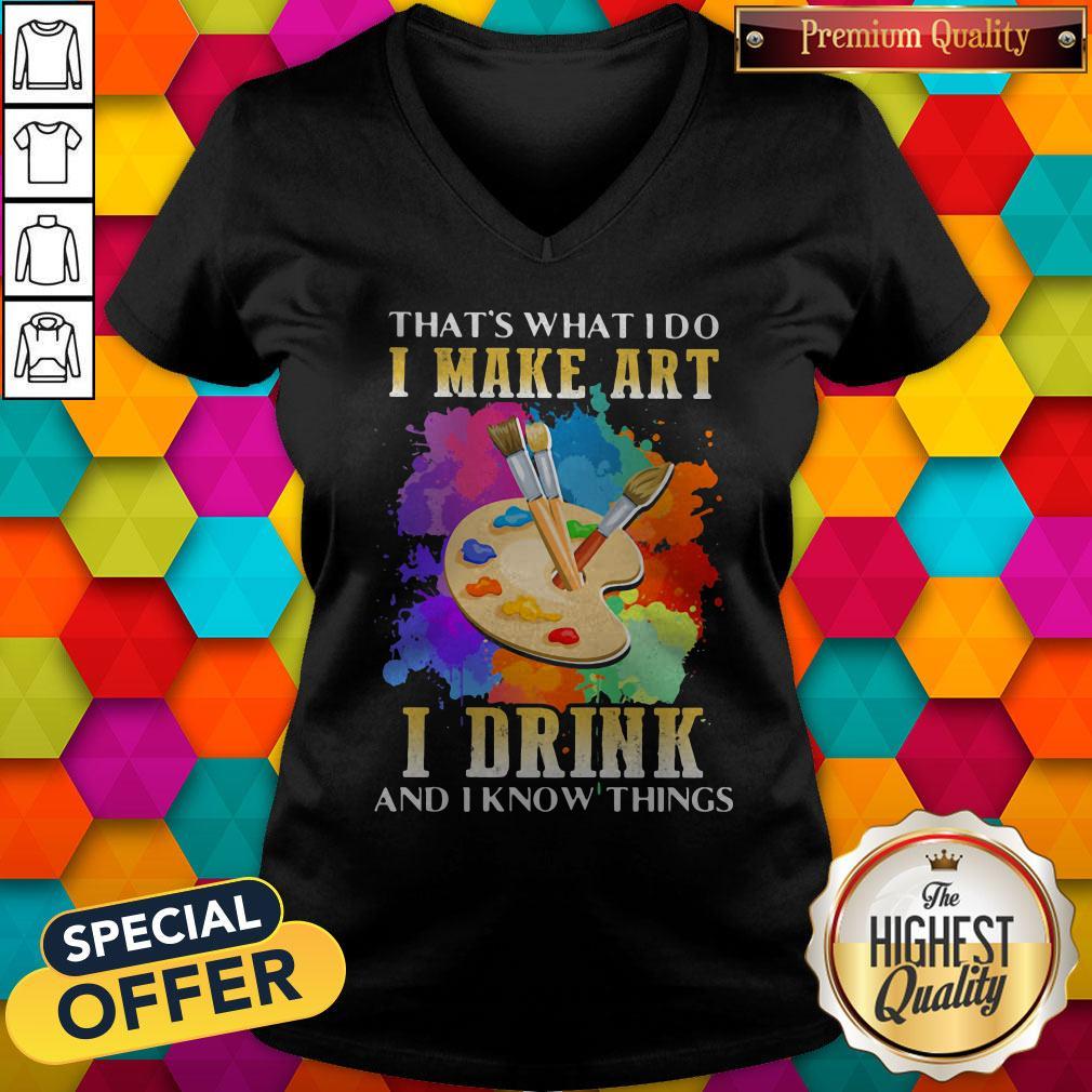 Cool That's What I Do I Make Art I Drink And I Know Things V-neck