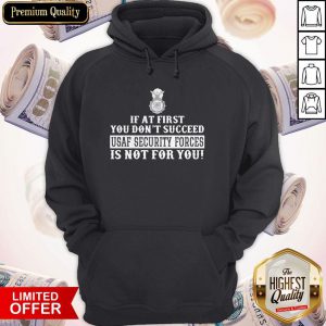 Excellent If At First You Don't Succeed Usaf Security Forces Is Not For You Hoodie