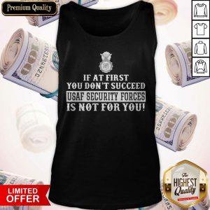 Excellent If At First You Don't Succeed Usaf Security Forces Is Not For You Tank Top