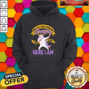 Excellent Unicorn Once In A While Someone Amazing Comes Along Here I Am Hoodie