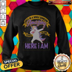 Excellent Unicorn Once In A While Someone Amazing Comes Along Here I Am Sweatshirt