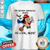 Fantastic I’m Never Drinking Again Oh Look Beer Shirt